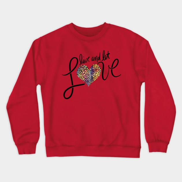 Live and let LOVE Crewneck Sweatshirt by bubbsnugg